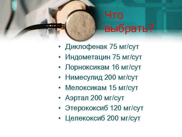 Что выбрать? • • Диклофенак 75 мг/сут Индометацин 75 мг/сут Лорноксикам 16 мг/сут Нимесулид