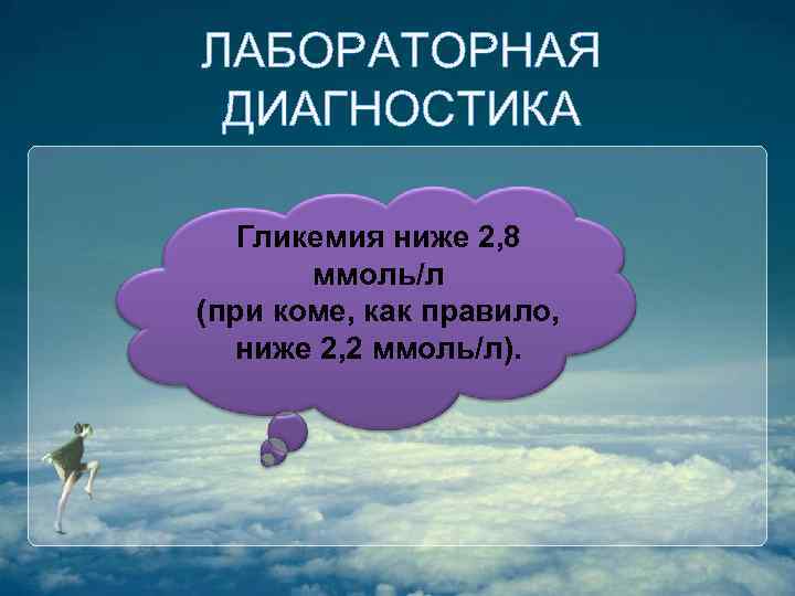 ЛАБОРАТОРНАЯ ДИАГНОСТИКА Гликемия ниже 2, 8 ммоль/л (при коме, как правило, ниже 2, 2