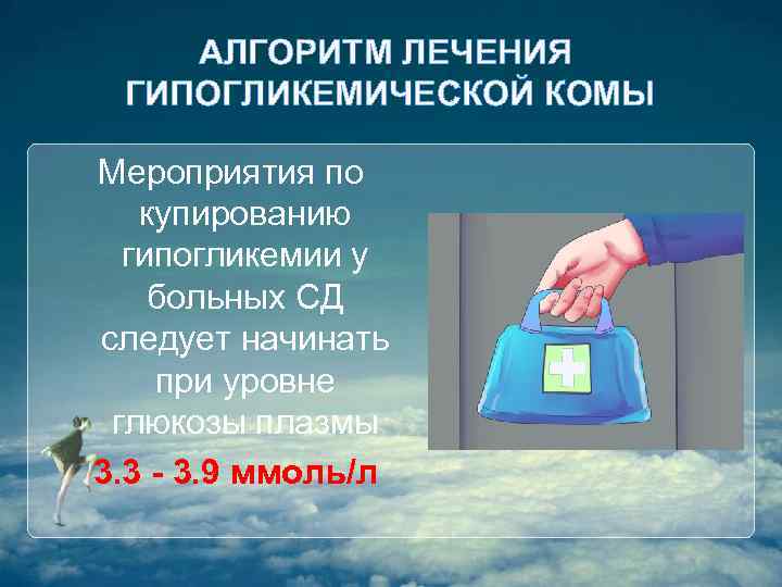 АЛГОРИТМ ЛЕЧЕНИЯ ГИПОГЛИКЕМИЧЕСКОЙ КОМЫ Мероприятия по купированию гипогликемии у больных СД следует начинать при