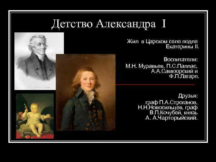 Детство Александра I Жил в Царском селе подле Екатерины II. Воспитатели: М. Н. Муравьев,