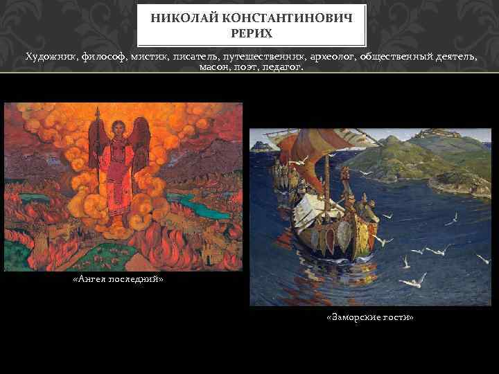 НИКОЛАЙ КОНСТАНТИНОВИЧ РЕРИХ Художник, философ, мистик, писатель, путешественник, археолог, общественный деятель, масон, поэт, педагог.