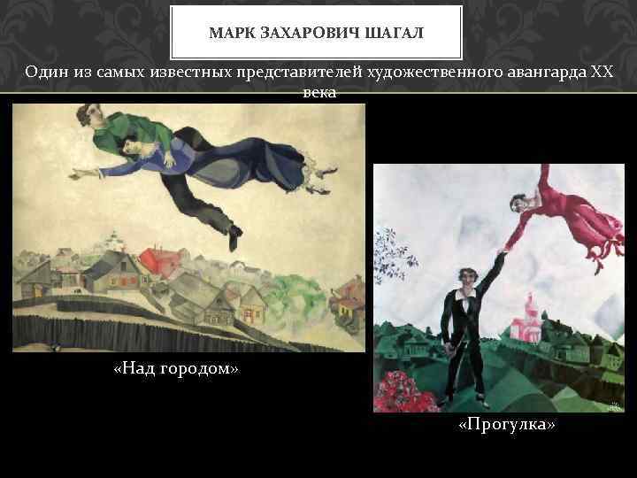 МАРК ЗАХАРОВИЧ ШАГАЛ Один из самых известных представителей художественного авангарда XX века «Над городом»