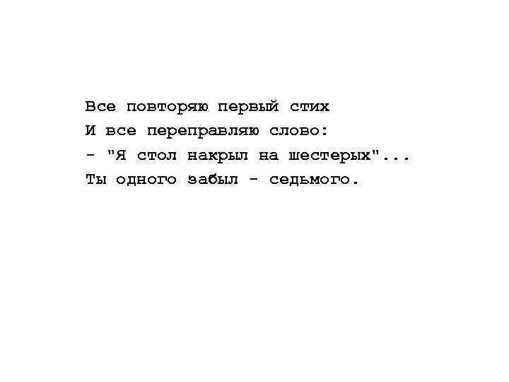 Всe повторяю первый стих И всe переправляю слово: - 