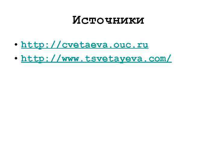 Источники • http: //cvetaeva. ouc. ru • http: //www. tsvetayeva. com/ 