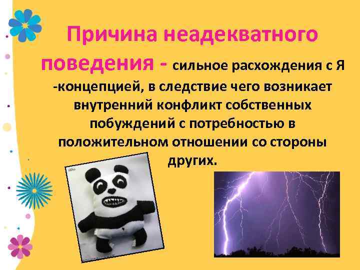 Причина неадекватного поведения - сильное расхождения с Я -концепцией, в следствие чего возникает внутренний