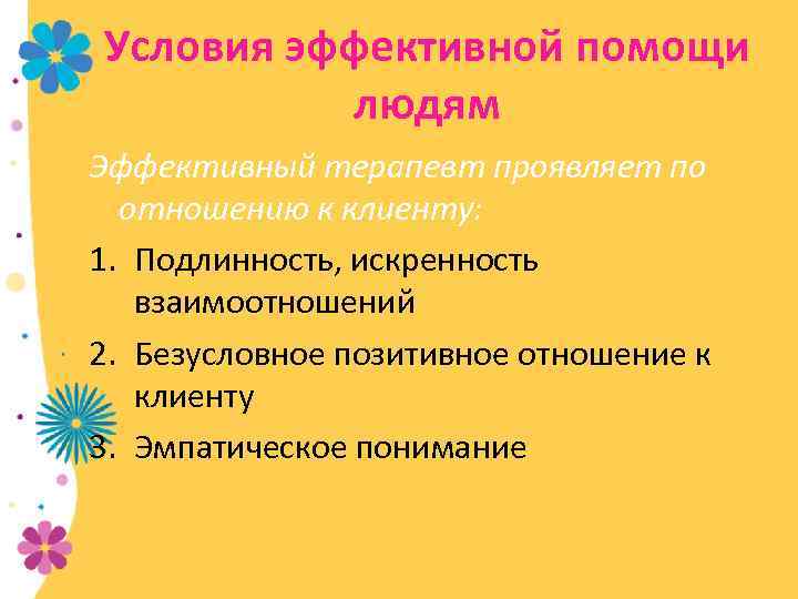 Условия эффективной помощи людям Эффективный терапевт проявляет по отношению к клиенту: 1. Подлинность, искренность