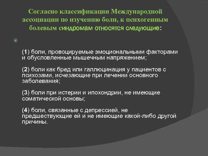 Согласно классификации Международной ассоциации по изучению боли, к психогенным болевым синдромам относятся следующие: (1)