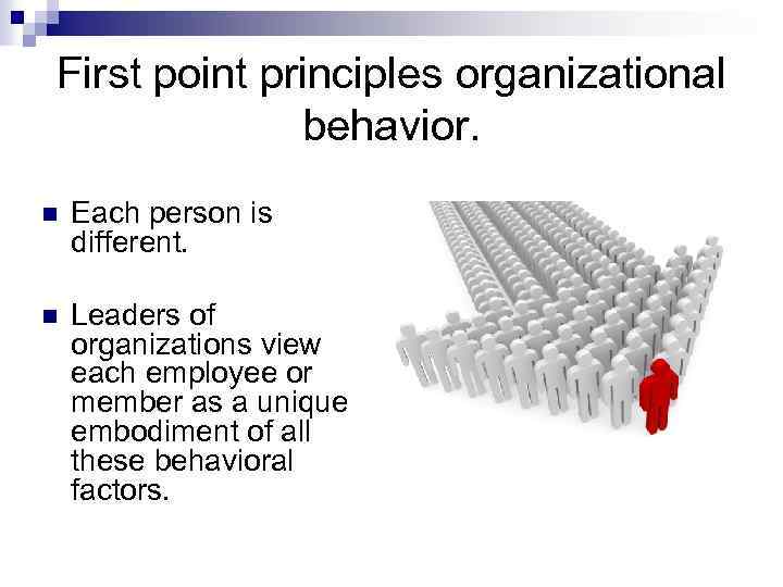 First point principles organizational behavior. n Each person is different. n Leaders of organizations