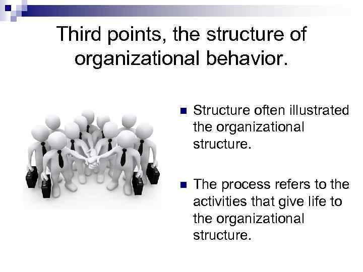 Third points, the structure of organizational behavior. n Structure often illustrated the organizational structure.