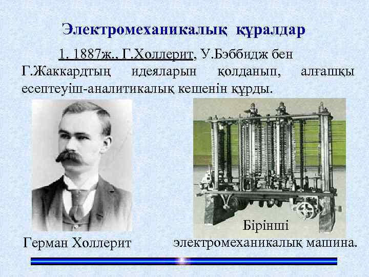 Электромеханикалық құралдар 1. 1887 ж. , Г. Холлерит, У. Бэббидж бен Г. Жаккардтың идеяларын