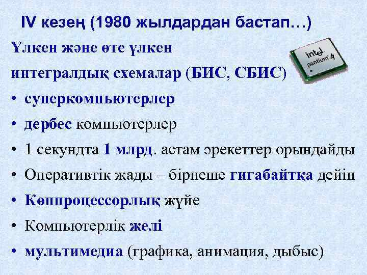 IV кезең (1980 жылдардан бастап…) Үлкен және өте үлкен интегралдық схемалар (БИС, СБИС) •