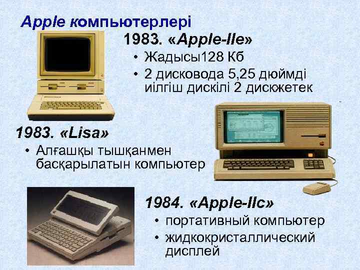 Apple компьютерлері 1983. «Apple-IIe» • Жадысы128 Кб • 2 дисковода 5, 25 дюймді иілгіш