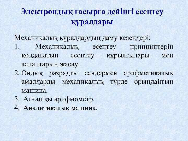 Электрондық ғасырға дейінгі есептеу құралдары Механикалық құралдардың даму кезеңдері: 1. Механикалық есептеу принциптерін қолданатын