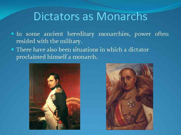 Dictators as Monarchs In some ancient hereditary monarchies, power often resided with the military.
