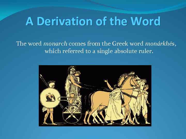 A Derivation of the Word The word monarch comes from the Greek word monárkhēs,