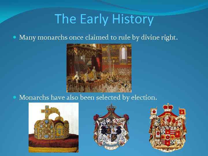 The Early History Many monarchs once claimed to rule by divine right. Monarchs have