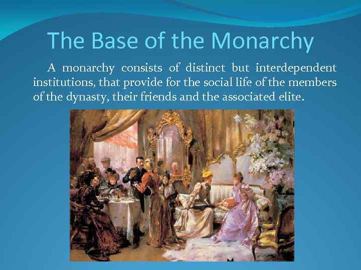 The Base of the Monarchy A monarchy consists of distinct but interdependent institutions, that