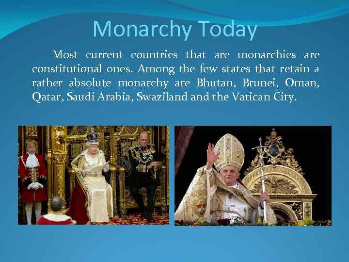 Monarchy Today Most current countries that are monarchies are constitutional ones. Among the few