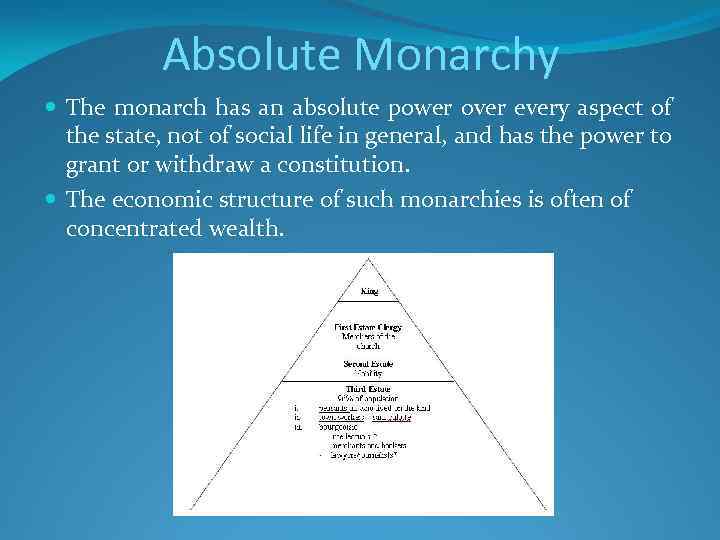 Absolute Monarchy The monarch has an absolute power over every aspect of the state,