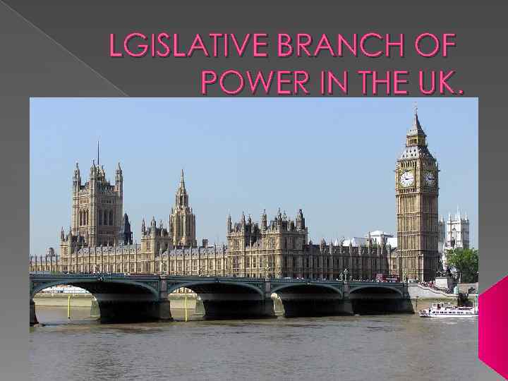 LGISLATIVE BRANCH OF POWER IN THE UK. 