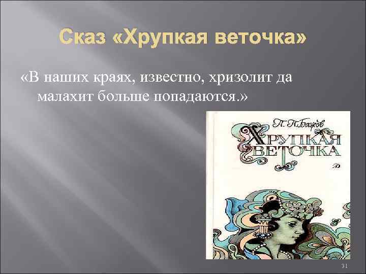 Сказ «Хрупкая веточка» «В наших краях, известно, хризолит да малахит больше попадаются. » 31