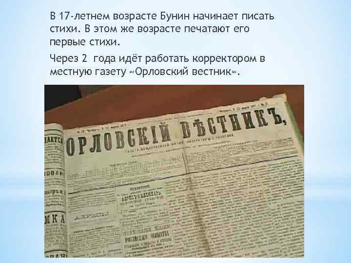 В 17 -летнем возрасте Бунин начинает писать стихи. В этом же возрасте печатают его