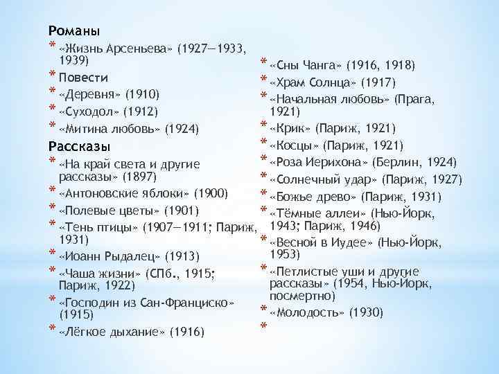 Романы * «Жизнь Арсеньева» (1927— 1933, 1939) * Повести * «Деревня» (1910) * «Суходол»