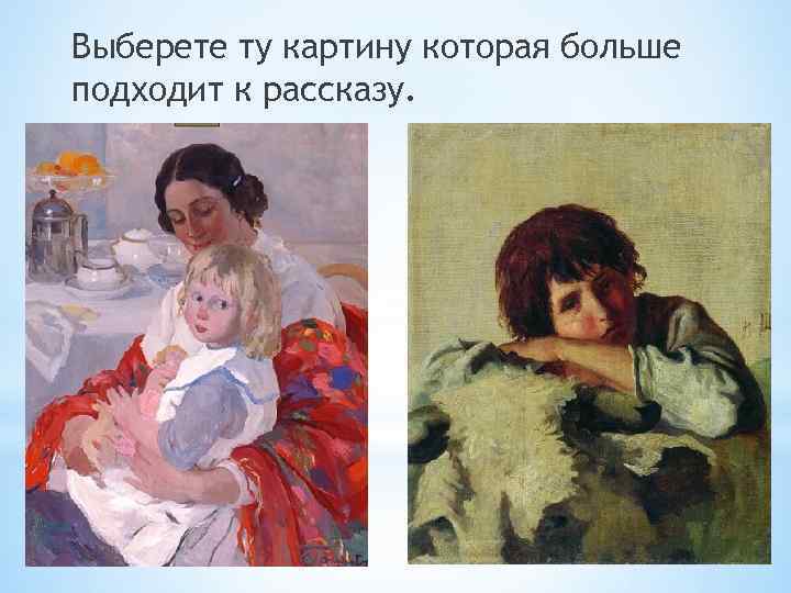 Выберете ту картину которая больше подходит к рассказу. 