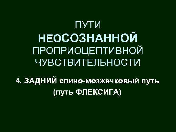 ПУТИ НЕОСОЗНАННОЙ ПРОПРИОЦЕПТИВНОЙ ЧУВСТВИТЕЛЬНОСТИ 4. ЗАДНИЙ спино-мозжечковый путь (путь ФЛЕКСИГА) 