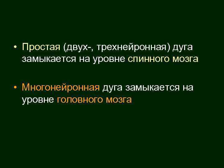  • Простая (двух-, трехнейронная) дуга замыкается на уровне спинного мозга • Многонейронная дуга