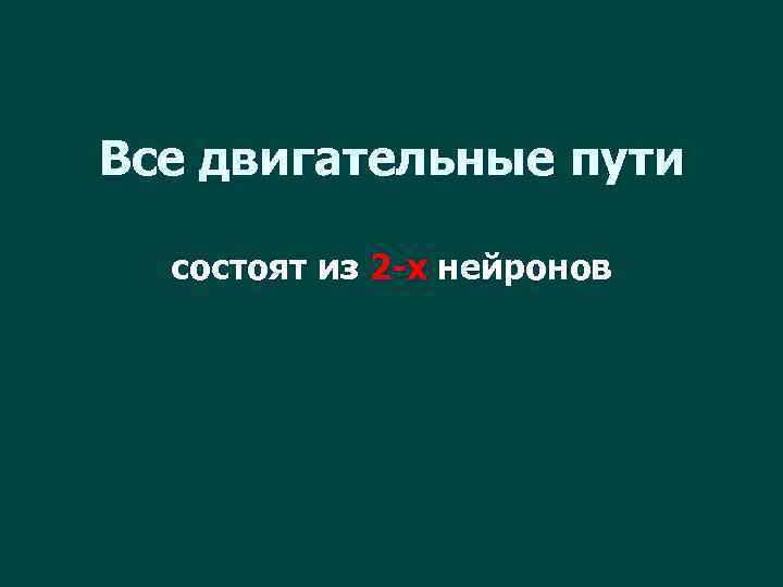 Все двигательные пути состоят из 2 -х нейронов 