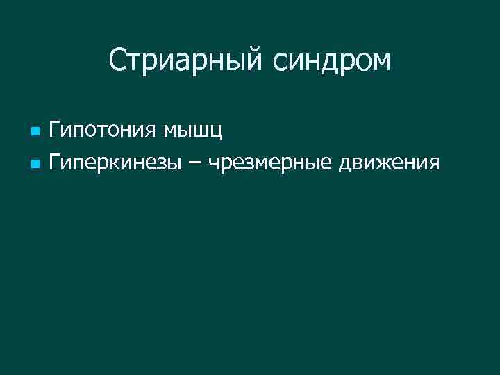 Стриарный синдром n n Гипотония мышц Гиперкинезы – чрезмерные движения 