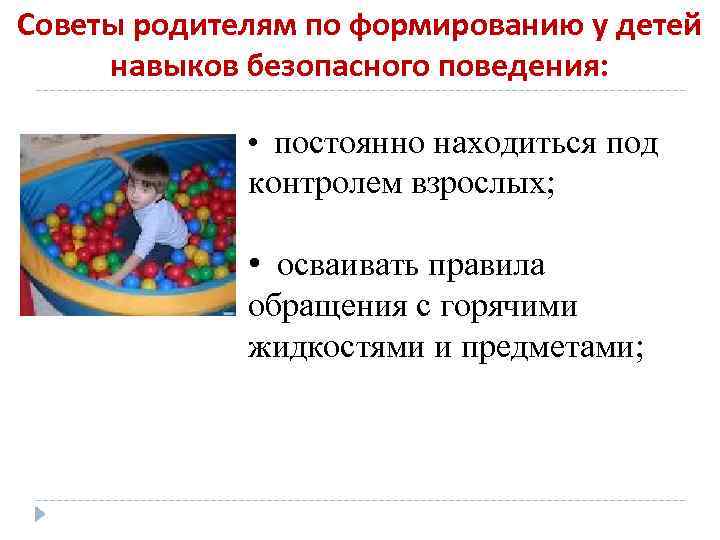 Советы родителям по формированию у детей навыков безопасного поведения: • постоянно находиться под контролем