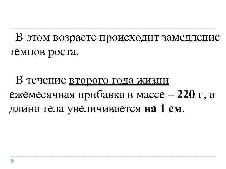 В этом возрасте происходит замедление темпов роста. В течение второго года жизни ежемесячная прибавка