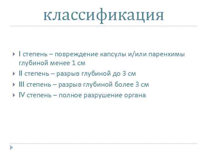 классификация I степень – повреждение капсулы и/или паренхимы глубиной менее 1 см II степень