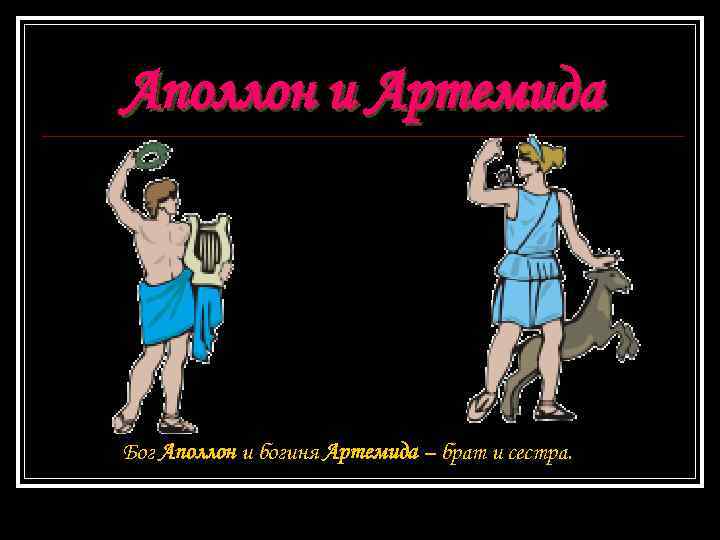 Аполлон и Артемида Бог Аполлон и богиня Артемида – брат и сестра. 