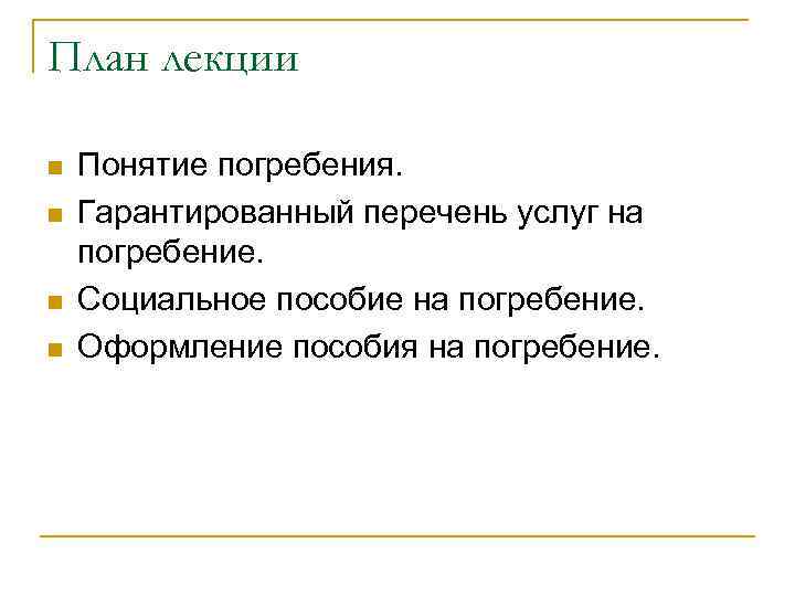 План лекции n n Понятие погребения. Гарантированный перечень услуг на погребение. Социальное пособие на