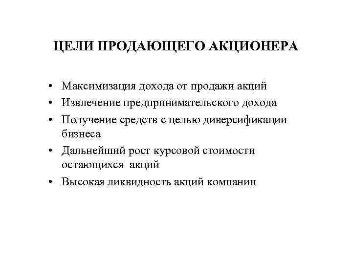 ЦЕЛИ ПРОДАЮЩЕГО АКЦИОНЕРА • Максимизация дохода от продажи акций • Извлечение предпринимательского дохода •