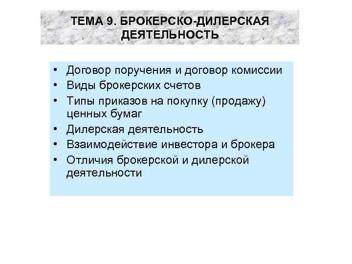 ТЕМА 9. БРОКЕРСКО-ДИЛЕРСКАЯ ДЕЯТЕЛЬНОСТЬ • Договор поручения и договор комиссии • Виды брокерских счетов