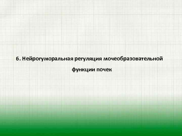 6. Нейрогуморальная регуляция мочеобразовательной функции почек 