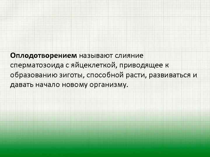 Оплодотворением называют слияние сперматозоида с яйцеклеткой, приводящее к образованию зиготы, способной расти, развиваться и