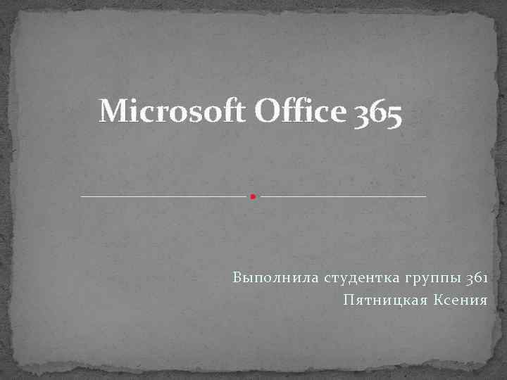 Microsoft Office 365 Выполнила студентка группы 361 Пятницкая Ксения 