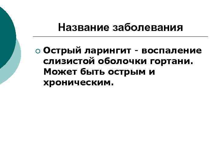Название заболевания ¡ Острый ларингит - воспаление слизистой оболочки гортани. Может быть острым и