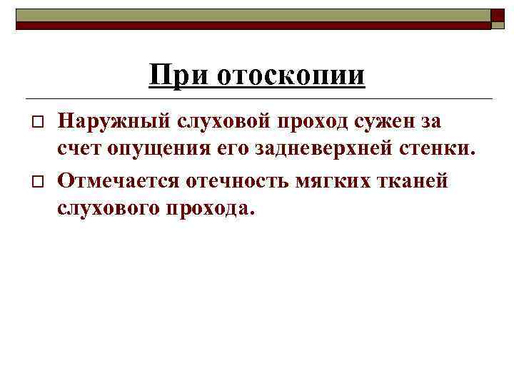 При отоскопии o o Наружный слуховой проход сужен за счет опущения его задневерхней стенки.