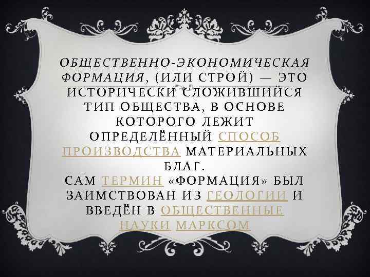 ОБЩЕСТВЕННО-ЭКОНОМИЧЕСКАЯ ФОРМАЦИЯ, (ИЛИ СТРОЙ) — ЭТО ИСТОРИЧЕСКИ СЛОЖИВШИЙСЯ ТИП ОБЩЕСТВА, В ОСНОВЕ КОТОРОГО ЛЕЖИТ