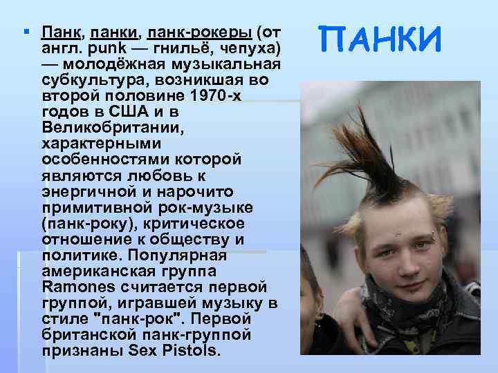 § Панк, панки, панк-рокеры (от англ. punk — гнильё, чепуха) — молодёжная музыкальная субкультура,