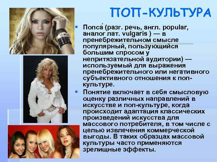 ПОП-КУЛЬТУРА § Попса (разг. речь, англ. popular, аналог лат. vulgaris ) — в пренебрежительном