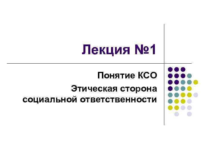Лекция № 1 Понятие КСО Этическая сторона социальной ответственности 