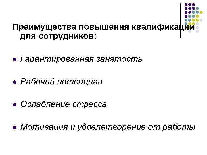 Преимущества повышения квалификации для сотрудников: l Гарантированная занятость l Рабочий потенциал l Ослабление стресса