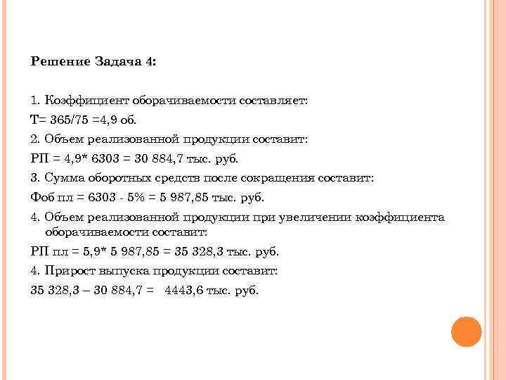 Решение Задача 4: 1. Коэффициент оборачиваемости составляет: Т= 365/75 =4, 9 об. 2. Объем